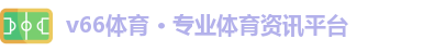 v66体育 · 专业体育资讯平台